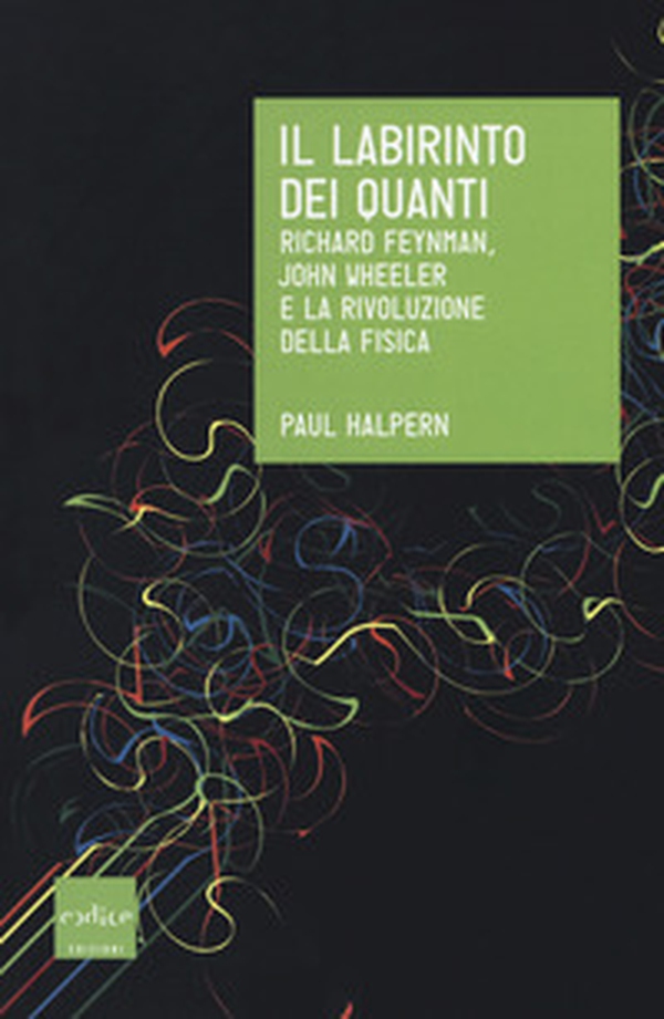 Il labirinto dei quanti. Richard Feynman, John Wheeler e la rivoluzione della fisica - Librerie.coop Il labirinto dei quanti. Richard Feynman, John Wheeler e la rivoluzione della fisica - Librerie.coop