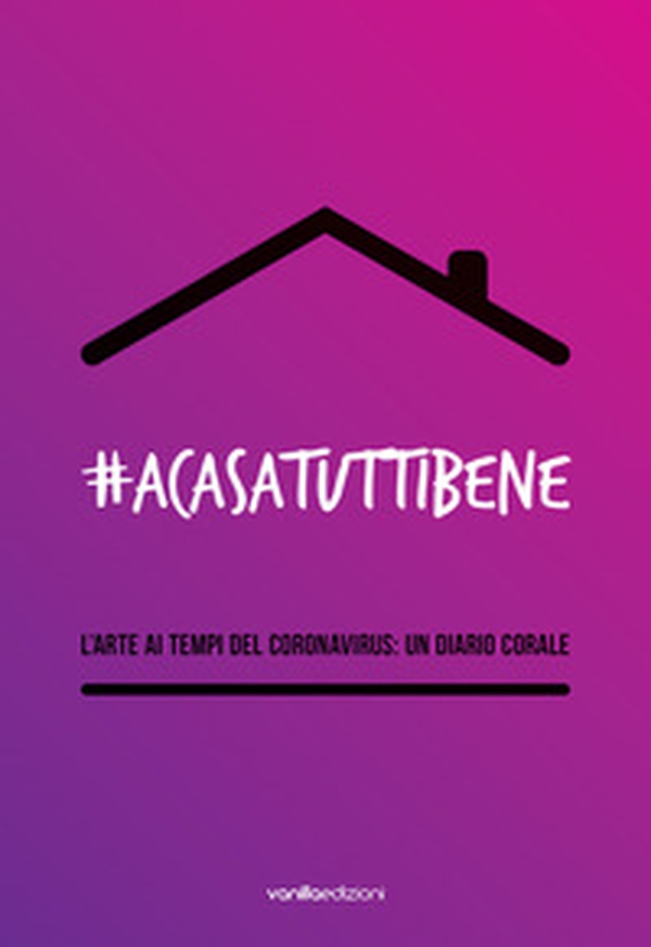 #Acasatuttibene. L'arte ai tempi del coronavirus: un diario corale - Librerie.coop #Acasatuttibene. L'arte ai tempi del coronavirus: un diario corale - Librerie.coop