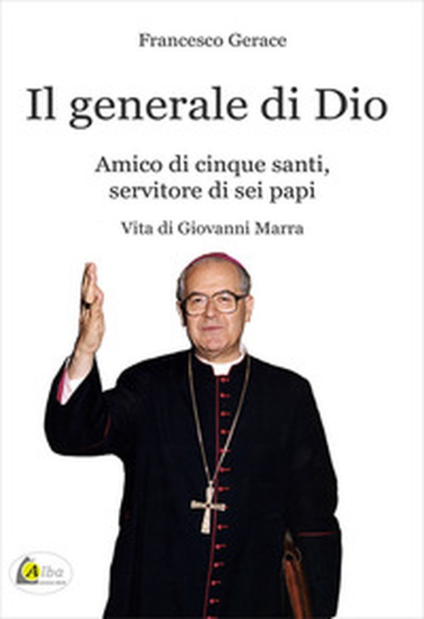 Il generale di Dio. Amico di cinque santi, servitore di sei papi. Vita di Giovanni Marra - Librerie.coop Il generale di Dio. Amico di cinque santi, servitore di sei papi. Vita di Giovanni Marra - Librerie.coop