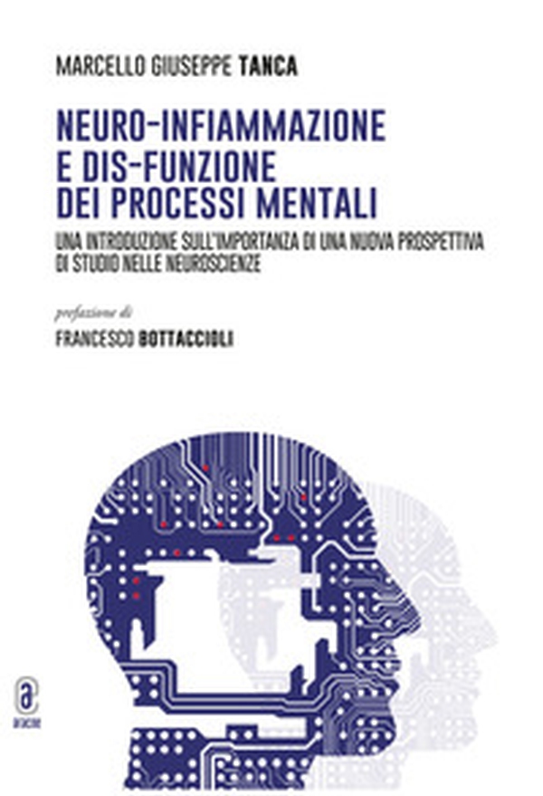 Neuro-infiammazione e dis-funzione dei processi mentali. Una introduzione sull'importanza di una nuova prospettiva di studio nelle neuroscienze - Librerie.coop Neuro-infiammazione e dis-funzione dei processi mentali. Una introduzione sull'importanza di una nuova prospettiva di studio nelle neuroscienze - Librerie.coop
