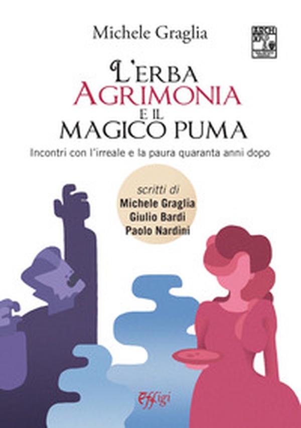 L'erba agrimonia e il magico puma. Incontri con l'irreale e la paura quaranta anni dopo - Librerie.coop L'erba agrimonia e il magico puma. Incontri con l'irreale e la paura quaranta anni dopo - Librerie.coop