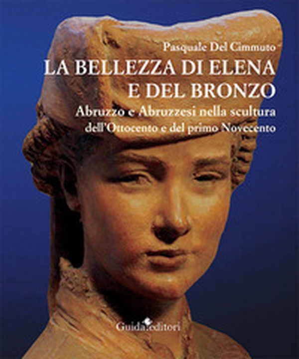La bellezza di Elena e del bronzo. Abruzzo e abruzzesi nella scultura dell'Ottocento e del primo Novecento - Librerie.coop La bellezza di Elena e del bronzo. Abruzzo e abruzzesi nella scultura dell'Ottocento e del primo Novecento - Librerie.coop
