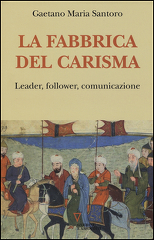 La fabbrica del carisma. Leader, follower, comunicazione - Librerie.coop La fabbrica del carisma. Leader, follower, comunicazione - Librerie.coop