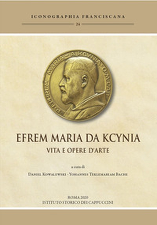 Efrem Maria da Kcynia. Vita e opere d'arte - Librerie.coop Efrem Maria da Kcynia. Vita e opere d'arte - Librerie.coop