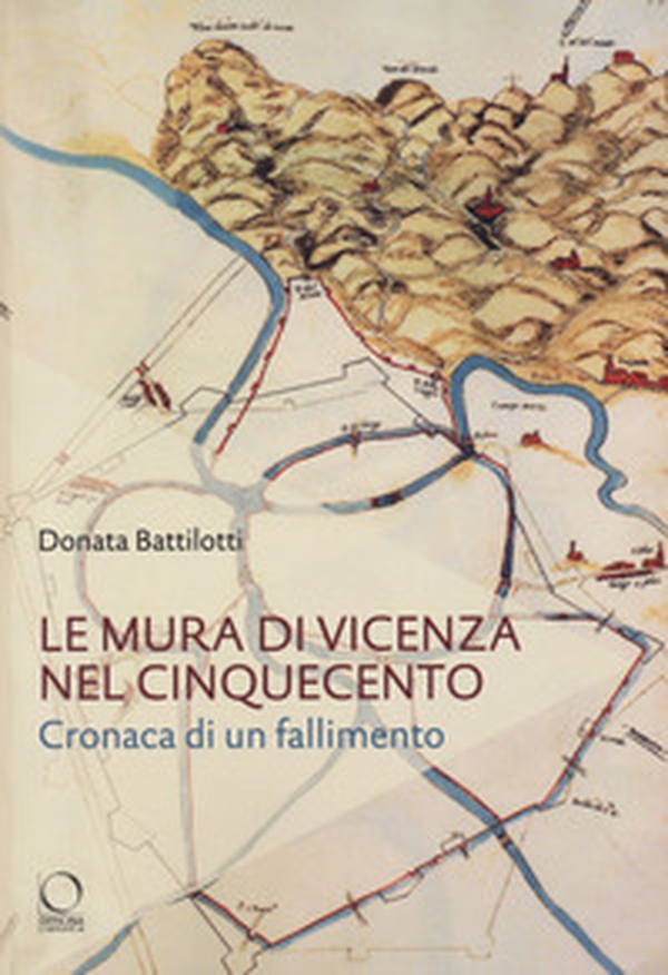 Le mura di Vicenza nel Cinquecento. Cronaca di un fallimento - Librerie.coop Le mura di Vicenza nel Cinquecento. Cronaca di un fallimento - Librerie.coop