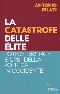 La catastrofe delle élite. Potere digitale e crisi della politica in Occidente - Librerie.coop