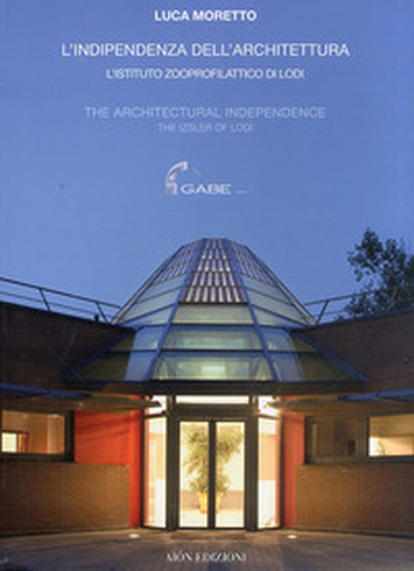 L'indipendenza dell'architettura. L'Istituto zooprofilattico di Lodi-The architectural independence. The Izsler of Lodi - Librerie.coop L'indipendenza dell'architettura. L'Istituto zooprofilattico di Lodi-The architectural independence. The Izsler of Lodi - Librerie.coop