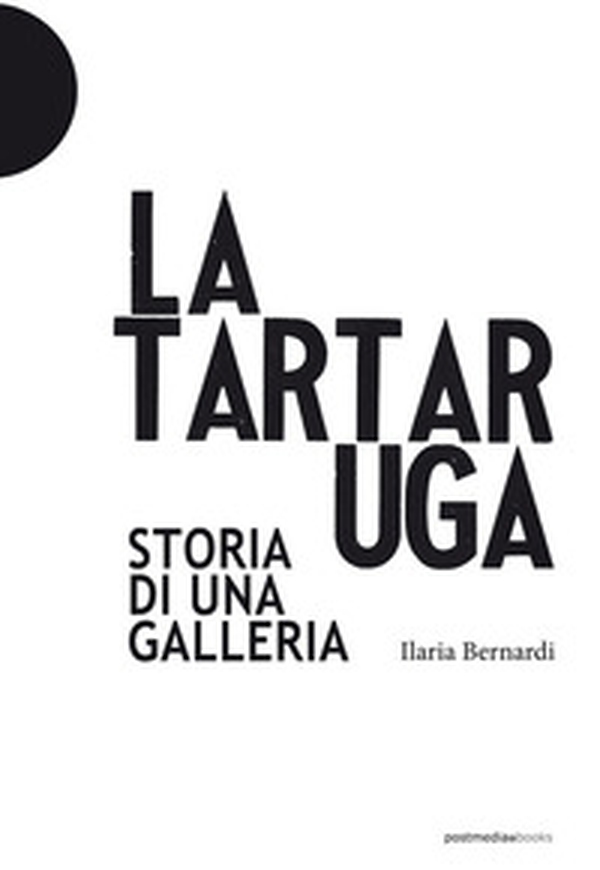 La Tartaruga. Storia di una galleria - Librerie.coop La Tartaruga. Storia di una galleria - Librerie.coop
