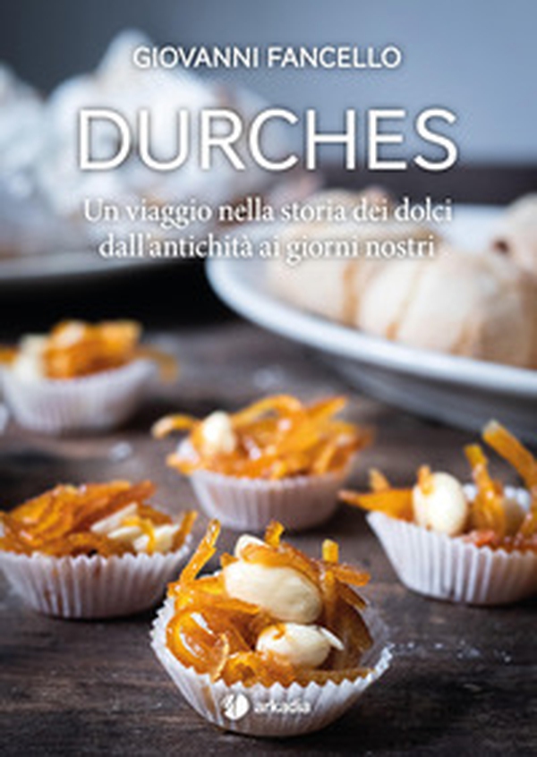 Durches. Un viaggio nella storia dei dolci dall'antichità ai giorni nostri - Librerie.coop Durches. Un viaggio nella storia dei dolci dall'antichità ai giorni nostri - Librerie.coop
