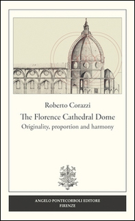The Florence cathedral dome. Originality, proportion and harmony - Librerie.coop