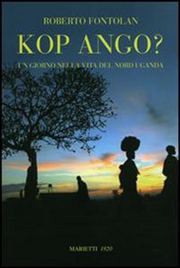 Kop ango? Un giorno nella vita del Nord Uganda - Librerie.coop Kop ango? Un giorno nella vita del Nord Uganda - Librerie.coop