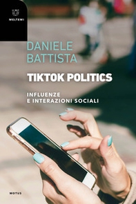 TikTok Politics. Influenze e interazioni sociali - Librerie.coop