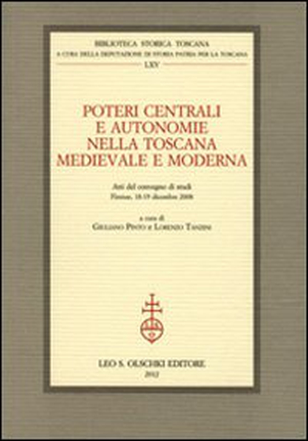 Poteri centrali e autonomie nella Toscana medievale e moderna. Atti del Convegno di studi (Firenze, 18-19 dicembre 2008) - Librerie.coop Poteri centrali e autonomie nella Toscana medievale e moderna. Atti del Convegno di studi (Firenze, 18-19 dicembre 2008) - Librerie.coop