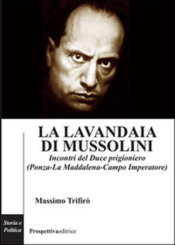 La lavandaia di Mussolini. Incontri del Duce prigioniero (Ponza-La Maddalena-Campo Imperatore) - Librerie.coop La lavandaia di Mussolini. Incontri del Duce prigioniero (Ponza-La Maddalena-Campo Imperatore) - Librerie.coop