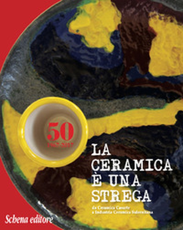 La ceramica è una strega. Da Ceramica Casarte a Industria Ceramica Salernitana - Librerie.coop La ceramica è una strega. Da Ceramica Casarte a Industria Ceramica Salernitana - Librerie.coop