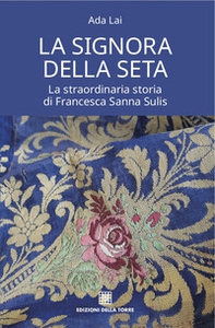 La signora della seta. La straordinaria storia di Francesca Sanna Sulis - Librerie.coop