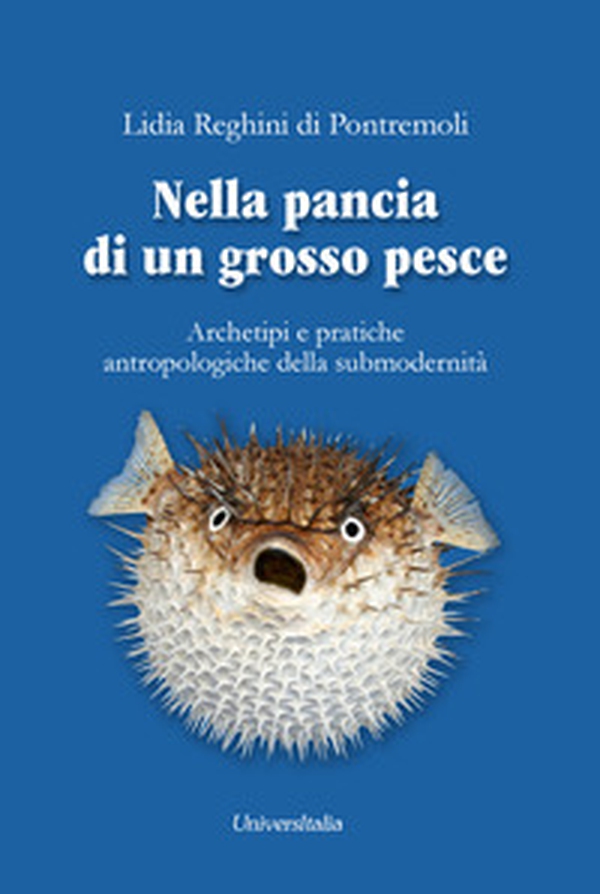 Nella pancia di un grosso pesce. Archetipi e pratiche antropologiche della submodernità - Librerie.coop Nella pancia di un grosso pesce. Archetipi e pratiche antropologiche della submodernità - Librerie.coop