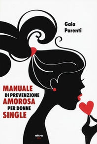 Manuale di prevenzione amorosa per donne single - Librerie.coop