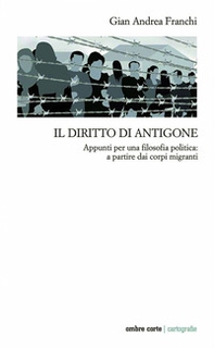 Il diritto di Antigone. Appunti per una filosofia politica: a partire dai corpi migranti - Librerie.coop
