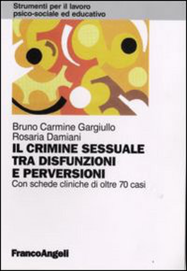 Il crimine sessuale tra disfunzioni e perversioni. Con schede cliniche di oltre 70 casi - Librerie.coop Il crimine sessuale tra disfunzioni e perversioni. Con schede cliniche di oltre 70 casi - Librerie.coop