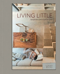 Living little. Semplicità e stile in piccoli spazi - Librerie.coop