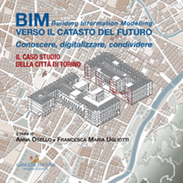 BIM: verso il catasto del futuro. Conoscere, digitalizzare, condividere. Il caso studio della Città di Torino - Librerie.coop BIM: verso il catasto del futuro. Conoscere, digitalizzare, condividere. Il caso studio della Città di Torino - Librerie.coop