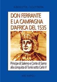 Don Ferrante e la campagna D'Africa del 1535: Principe di Salerno e Conte di Sarno alla conquista di Tunisi sotto Carlo V - Librerie.coop