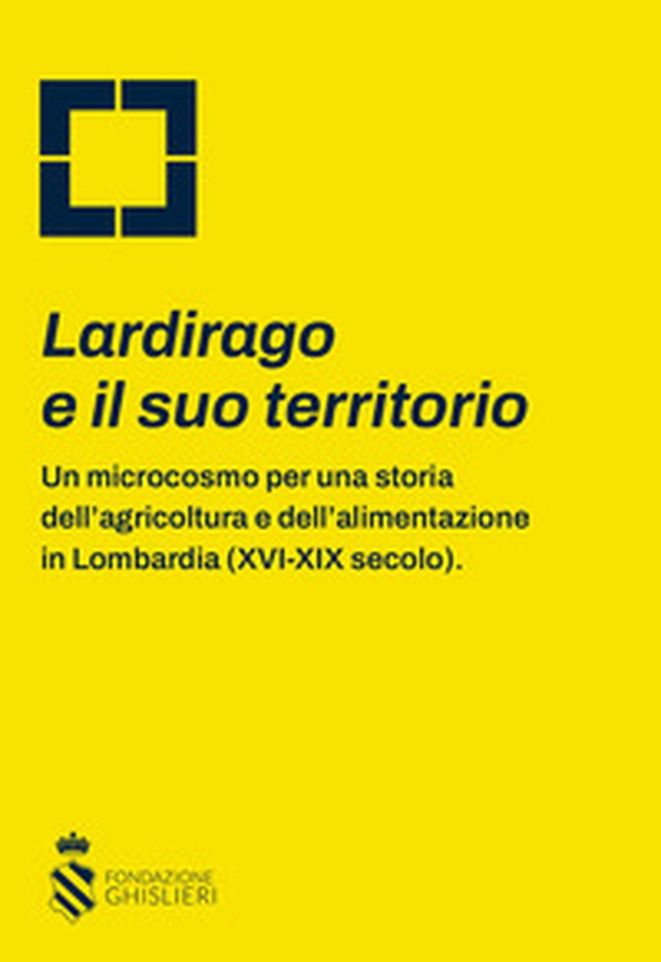 Lardirago e il suo territorio. Un microcosmo per una storia dell'agricoltura e dell'alimentazione in Lombardia (XVI-XIX secolo) - Librerie.coop Lardirago e il suo territorio. Un microcosmo per una storia dell'agricoltura e dell'alimentazione in Lombardia (XVI-XIX secolo) - Librerie.coop