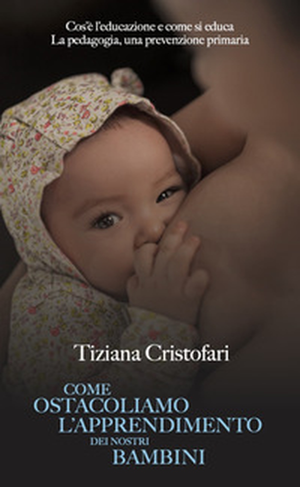 Come ostacoliamo l'apprendimento dei nostri bambini. Cos'è l'educazione e come si educa. La pedagogia, una prevenzione primaria - Librerie.coop Come ostacoliamo l'apprendimento dei nostri bambini. Cos'è l'educazione e come si educa. La pedagogia, una prevenzione primaria - Librerie.coop