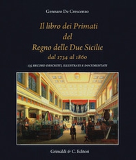 Il libro dei primati del regno delle due Sicilie dal 1734 al 1860. 135 record descritti, illustrati e documentati - Librerie.coop