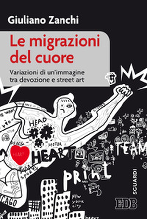 Le migrazioni del cuore. Variazioni di un'immagine tra devozione e «street art» - Librerie.coop Le migrazioni del cuore. Variazioni di un'immagine tra devozione e «street art» - Librerie.coop