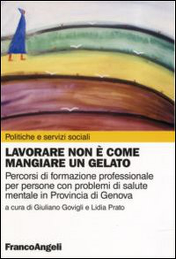 Lavorare non è come mangiare un gelato. Percorsi di formazione professionale per persone con problemi di salute mentale in provincia di Genova - Librerie.coop Lavorare non è come mangiare un gelato. Percorsi di formazione professionale per persone con problemi di salute mentale in provincia di Genova - Librerie.coop