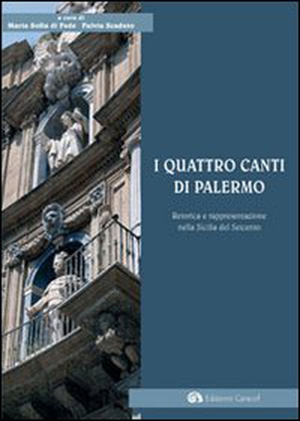 I quattro canti di Palermo. Retorica e rappresentazione nella Sicilia del Seicento - Librerie.coop I quattro canti di Palermo. Retorica e rappresentazione nella Sicilia del Seicento - Librerie.coop