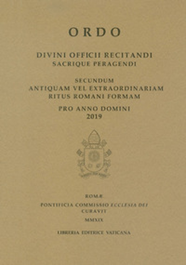 Ordo. Divini officii recitandi sacrique peragendi. Secundum antiquam vel extraordinariam ritus romani formam. 2019 - Librerie.coop Ordo. Divini officii recitandi sacrique peragendi. Secundum antiquam vel extraordinariam ritus romani formam. 2019 - Librerie.coop