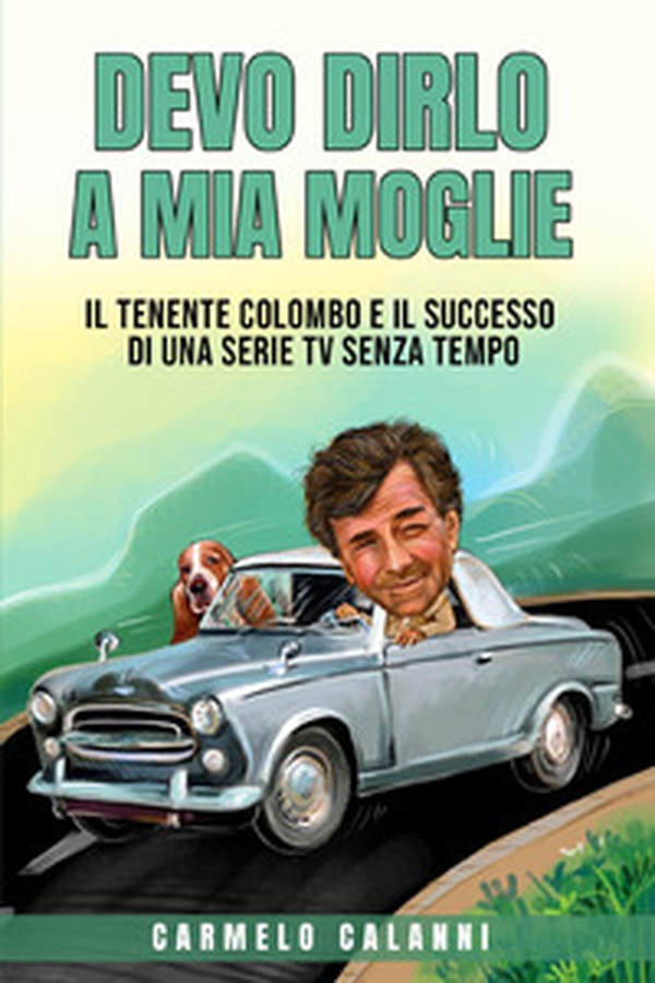 Devo dirlo a mia moglie. Il tenente Colombo e il successo di una serie tv senza tempo - Librerie.coop Devo dirlo a mia moglie. Il tenente Colombo e il successo di una serie tv senza tempo - Librerie.coop