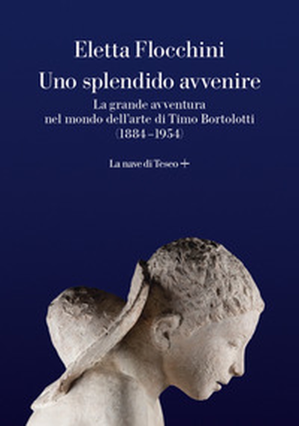 Uno splendido avvenire. La grande avventura nel mondo dell'arte di Timo Bortolotti (1884-1954) - Librerie.coop Uno splendido avvenire. La grande avventura nel mondo dell'arte di Timo Bortolotti (1884-1954) - Librerie.coop