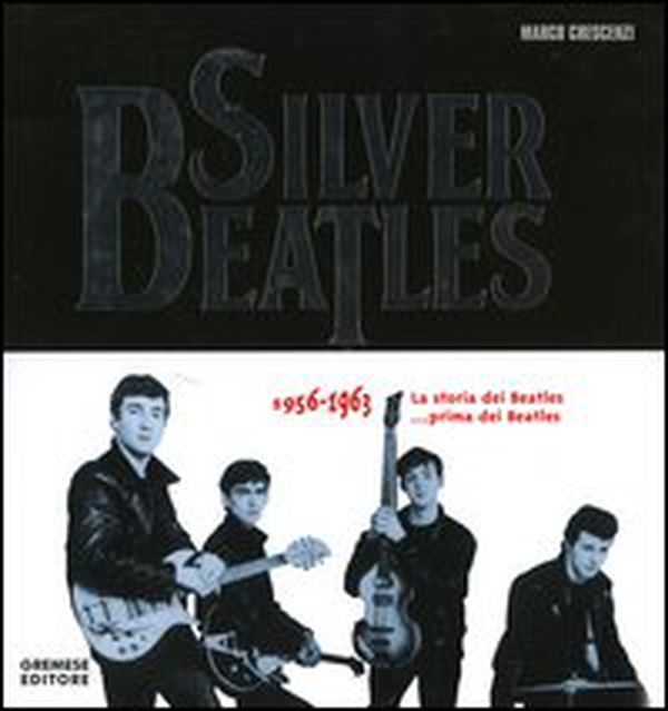 Silver Beatles 1956-1963. La storia dei Beatles... prima dei Beatles - Librerie.coop Silver Beatles 1956-1963. La storia dei Beatles... prima dei Beatles - Librerie.coop