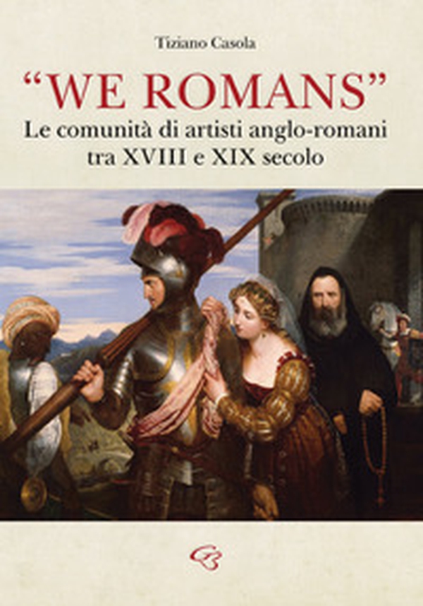 «We Romans». Le comunità di artisti anglo-romani tra XVIII e XIX secolo - Librerie.coop «We Romans». Le comunità di artisti anglo-romani tra XVIII e XIX secolo - Librerie.coop