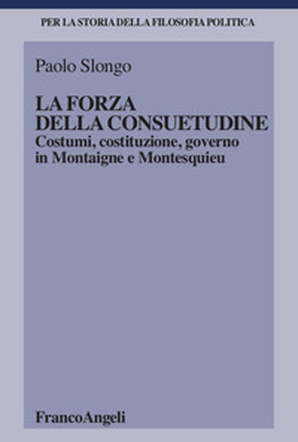 La forza della consuetudine. Costumi, costituzione, governo in Montaigne e Montesquieu - Librerie.coop La forza della consuetudine. Costumi, costituzione, governo in Montaigne e Montesquieu - Librerie.coop