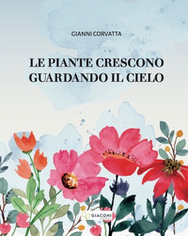 Le piante crescono guardando il cielo - Librerie.coop Le piante crescono guardando il cielo - Librerie.coop