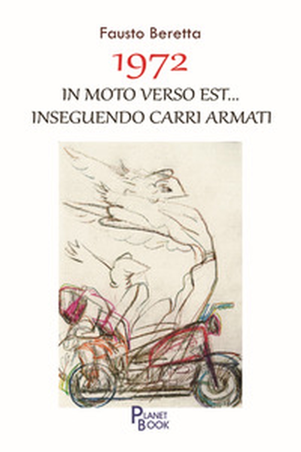 1972. In moto verso Est... inseguendo carri armati - Librerie.coop 1972. In moto verso Est... inseguendo carri armati - Librerie.coop
