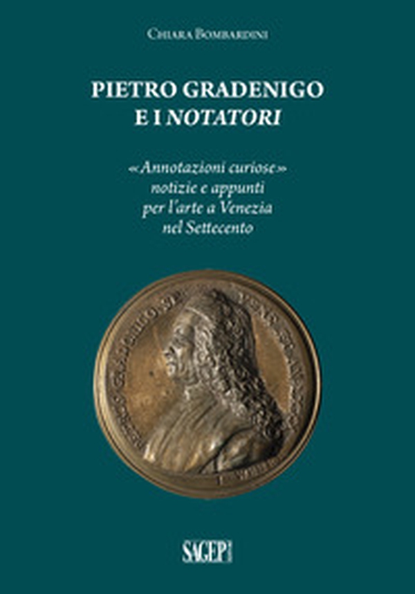 Pietro Gradenigo e i Notatori veneziani. «Annotazioni curiose» notizie e appunti per l'arte a Venezia nel Settecento - Librerie.coop Pietro Gradenigo e i Notatori veneziani. «Annotazioni curiose» notizie e appunti per l'arte a Venezia nel Settecento - Librerie.coop