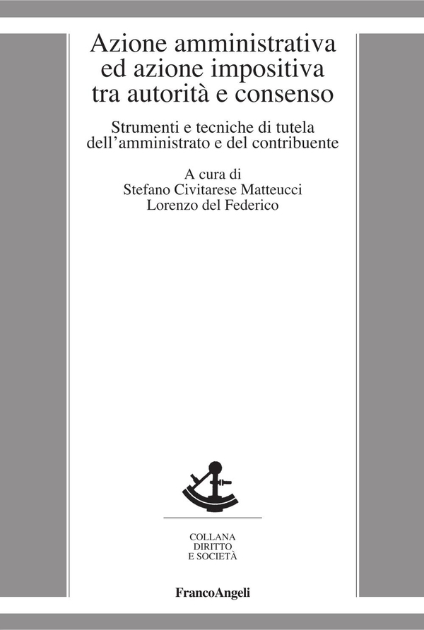Azione amministrativa ed azione impositiva tra autorità e consenso. Strumenti e tecniche di tutela dell'amministrato e del contribuente - Librerie.coop Azione amministrativa ed azione impositiva tra autorità e consenso. Strumenti e tecniche di tutela dell'amministrato e del contribuente - Librerie.coop