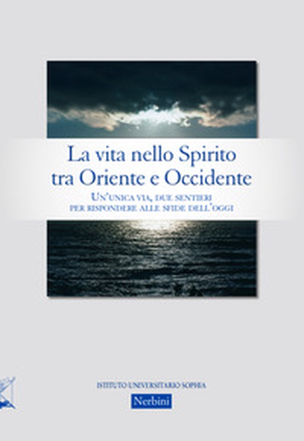 La vita nello Spirito tra Oriente e Occidente. Un'unica via, due sentieri per rispondere alle sfide dell'oggi - Librerie.coop La vita nello Spirito tra Oriente e Occidente. Un'unica via, due sentieri per rispondere alle sfide dell'oggi - Librerie.coop
