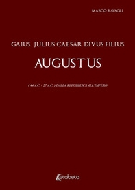 Gaius Julius Caesar Divus Filius Augustus. (44 A.C. - 27 A.C.) Dalla Repubblica all'Impero - Librerie.coop