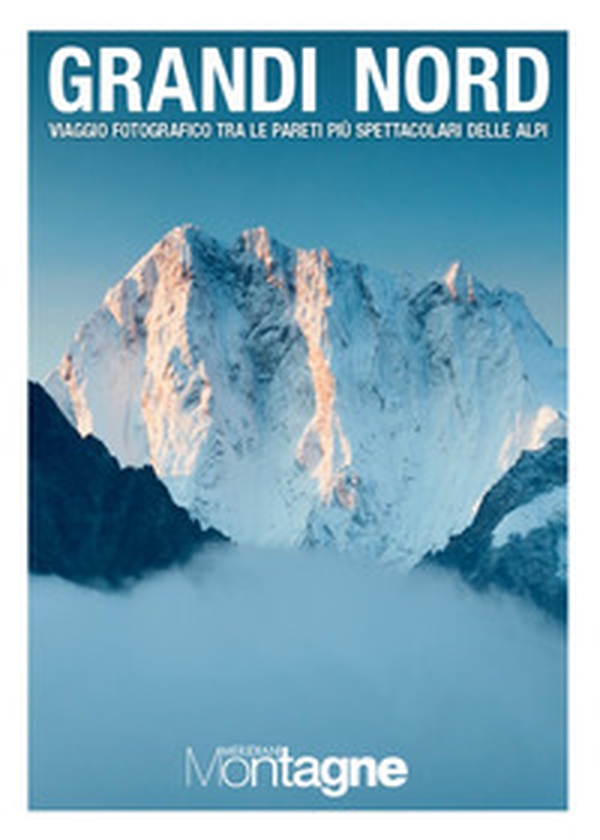 Grandi Nord. Viaggio fotografico tra le pareti più spettacolari delle Alpi - Librerie.coop Grandi Nord. Viaggio fotografico tra le pareti più spettacolari delle Alpi - Librerie.coop