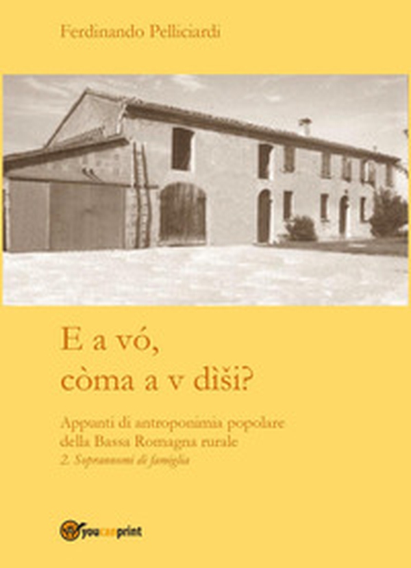 E a vó, còma a v dìsi? Appunti di antroponimia popolare della Bassa Romagna rurale - Librerie.coop E a vó, còma a v dìsi? Appunti di antroponimia popolare della Bassa Romagna rurale - Librerie.coop
