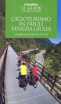 Cicloturismo in Friuli Venezia Giulia. L'e-bike conquista tutti. Con cartina - Librerie.coop