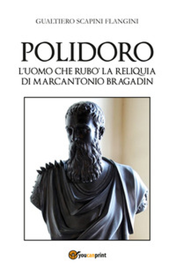 Polidoro. L'uomo che rubò la reliquia di Marcantonio Bragadin - Librerie.coop Polidoro. L'uomo che rubò la reliquia di Marcantonio Bragadin - Librerie.coop