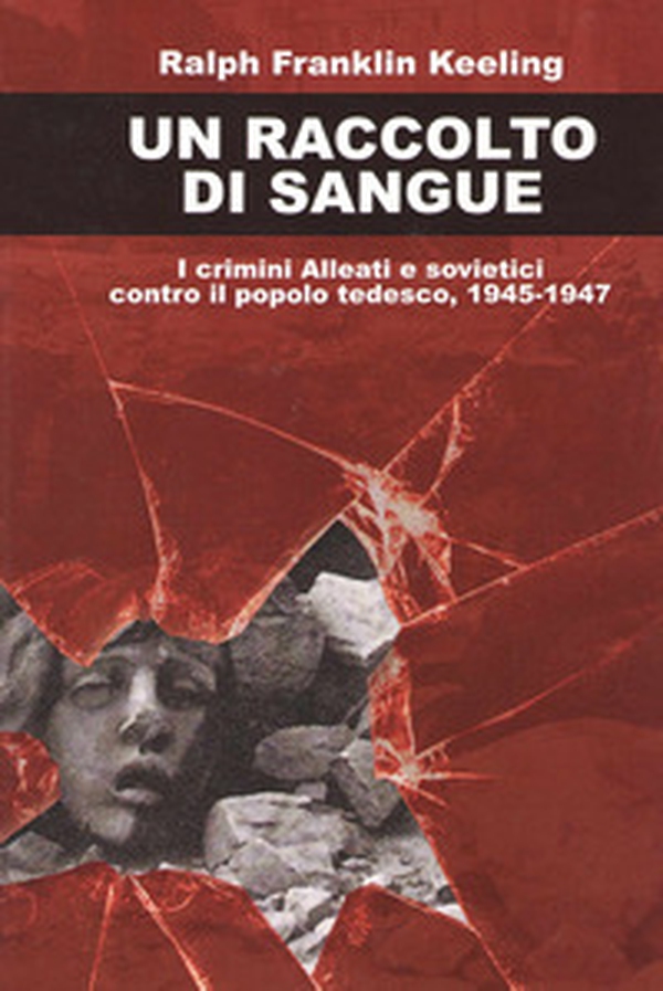 Un raccolto di sangue. I crimini alleati e sovietici contro il popolo tedesco, 1945-1947 - Librerie.coop Un raccolto di sangue. I crimini alleati e sovietici contro il popolo tedesco, 1945-1947 - Librerie.coop